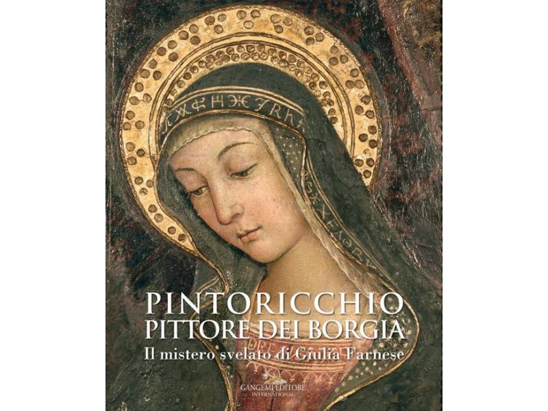 Pintoricchio. Pittore dei Borgia. Il mistero svelato di Giulia Farnese. Catalogo della mostra.