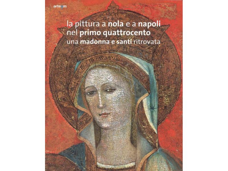 La pittura a Nola e a Napoli nel primo Quattrocento. Una Madonna e santi ritrovata. Ediz. illustrata