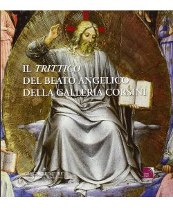Il «Trittico» del Beato Angelico della galleria Corsini. Ediz. illustrata