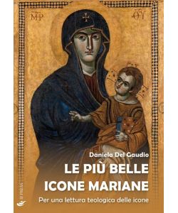 Le piÃ¹ belle icone mariane. Per una lettura teologica delle icone