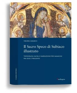 Il Sacro Speco di Subiaco illustrato. Topografia sacra e narrazione per immagini fra Due e Trecento